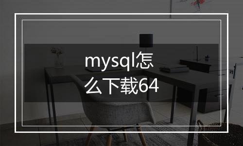 mysql怎么下载64