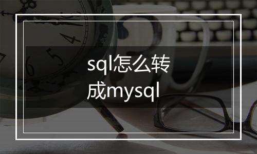 sql怎么转成mysql