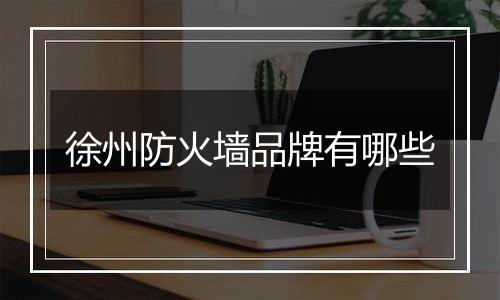 徐州防火墙品牌有哪些