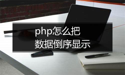 php怎么把数据倒序显示