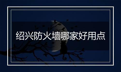 绍兴防火墙哪家好用点