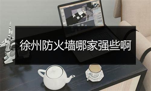 徐州防火墙哪家强些啊