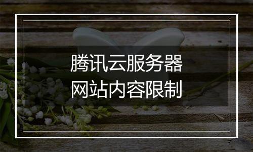 腾讯云服务器网站内容限制