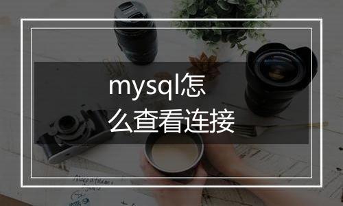 mysql怎么查看连接