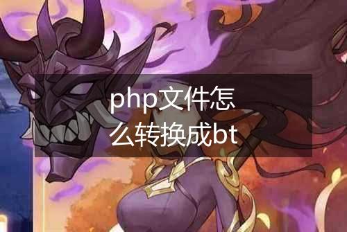 php文件怎么转换成bt