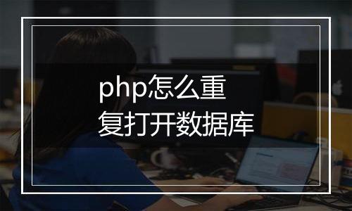 php怎么重复打开数据库