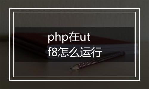 php在utf8怎么运行