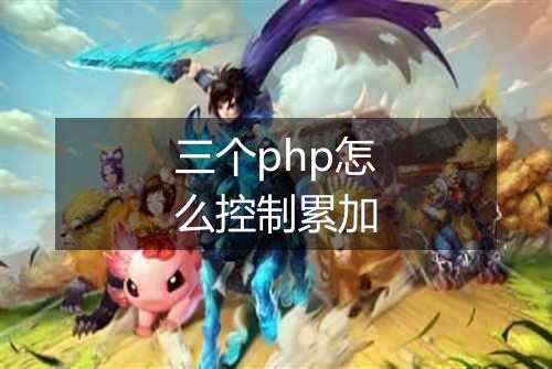三个php怎么控制累加
