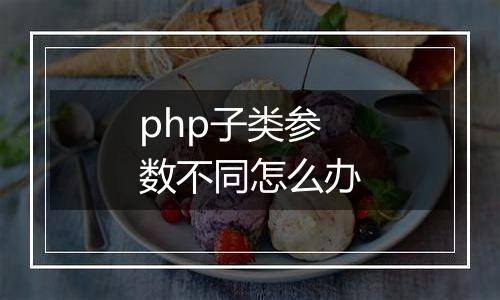 php子类参数不同怎么办