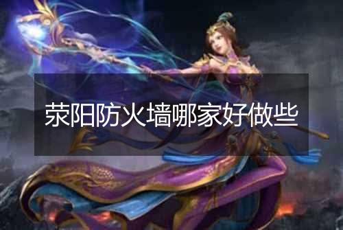 荥阳防火墙哪家好做些