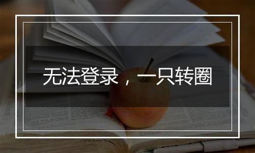 无法登录,一只转圈