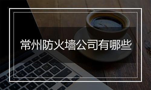 常州防火墙公司有哪些