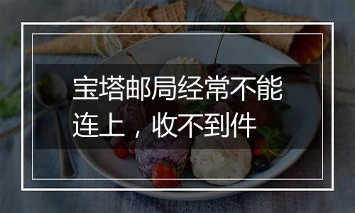 宝塔邮局经常不能连上,收不到件