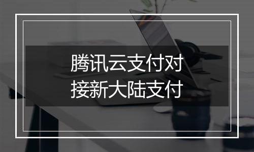 腾讯云支付对接新大陆支付