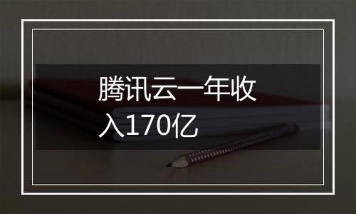腾讯云一年收入170亿