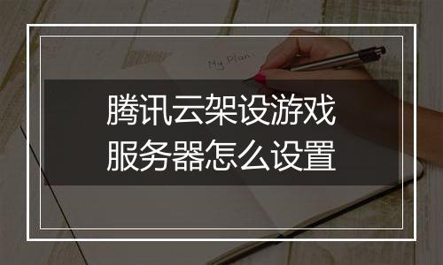 腾讯云架设游戏服务器怎么设置