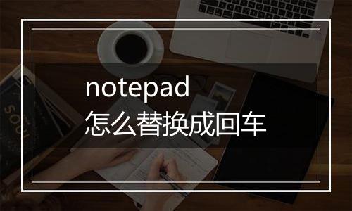 notepad怎么替换成回车